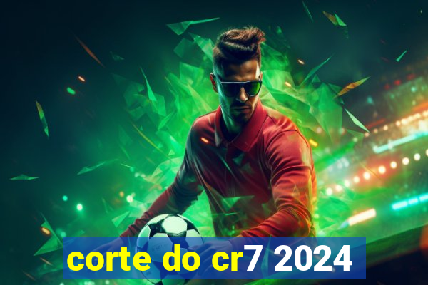 corte do cr7 2024